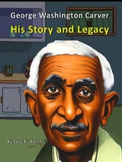 George Washington Carver His Story and Legacy