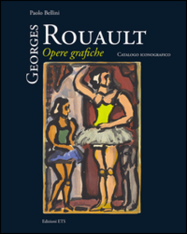 Georges Rouault. Opere grafiche. Catalogo iconografico. Ediz. illustrata - Paolo Bellini