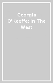 Georgia O Keeffe: In The West