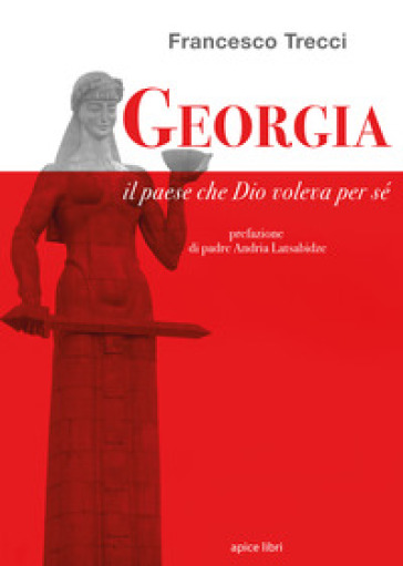 Georgia. Il paese che Dio voleva per sé - Francesco Trecci