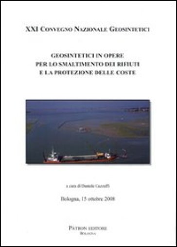 Geosintetici in opere per lo smaltimento dei rifiuti e la protezione delle coste. 21° Convegno nazionale Geosintetici (Bologna 2008) - D. Cazzuffi | Manisteemra.org