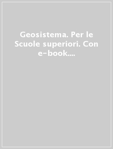 Geosistema. Per le Scuole superiori. Con e-book. Con 2 espansioni online