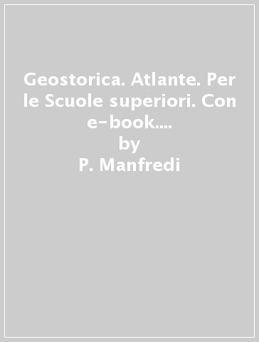 Geostorica. Atlante. Per le Scuole superiori. Con e-book. Con espansione online. Vol. 1 - P. Manfredi - M. Alfieri - V. Leone