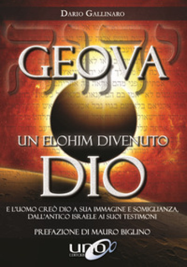 Geova un Elohim divenuto Dio. E l'uomo creò Dio a sua immagine e somiglianza, dall'antico Israele ai suoi testimoni - Dario Gallinaro