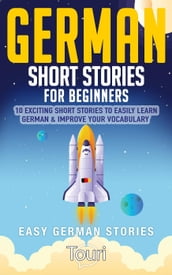 German Short Stories for Beginners: 10 Exciting Short Stories to Easily Learn German & Improve Your Vocabulary