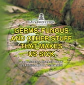 Germs, Fungus and Other Stuff That Makes Us Sick   A Children s Disease Book (Learning about Diseases)