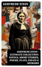 Gertrude Stein - Ultimate Collection: Novels, Short Stories, Poems, Plays, Essays & Memoirs