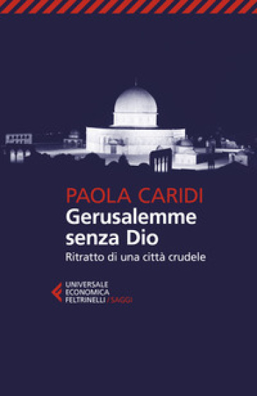 Gerusalemme senza Dio. Ritratto di una città crudele - Paola Caridi