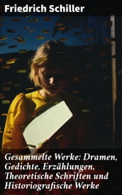Gesammelte Werke: Dramen, Gedichte, Erzählungen, Theoretische Schriften und Historiografische Werke