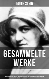 Gesammelte Werke: Philosophische Werke, Religiöse Essays & Autobiografische Schriften