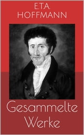 Gesammelte Werke (Vollständige und illustrierte Ausgaben: Der Sandmann, Die Serapionsbrüder, Nußknacker und Mausekönig u.v.m.)