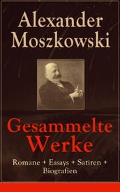 Gesammelte Werke: Romane + Essays + Satiren + Biografien