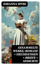 Gesammelte Werke: Romane + Erzählungen + Briefe + Gedichte