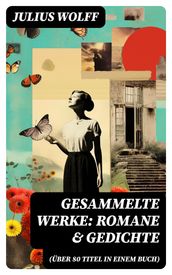 Gesammelte Werke: Romane & Gedichte (Über 80 Titel in einem Buch)