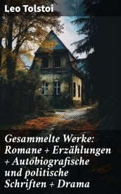 Gesammelte Werke: Romane + Erzählungen + Autobiografische und politische Schriften + Drama