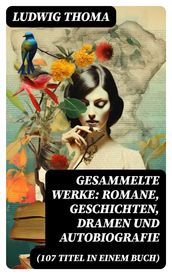 Gesammelte Werke: Romane, Geschichten, Dramen und Autobiografie (107 Titel in einem Buch)