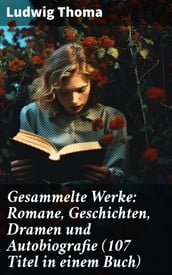 Gesammelte Werke: Romane, Geschichten, Dramen und Autobiografie (107 Titel in einem Buch)