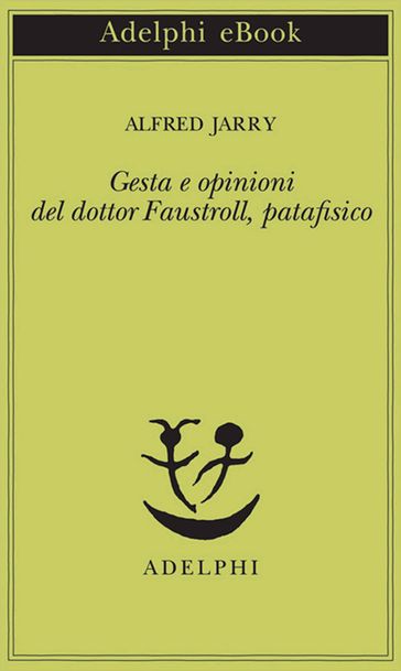Gesta e opinioni del dottor Faustroll, patafisico - Alfred Jarry