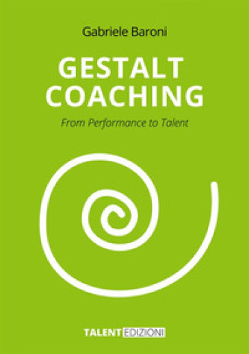 Gestalt Coaching. From Performance to Talent - Gabriele Baroni