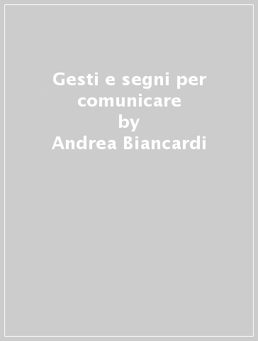 Gesti e segni per comunicare - Andrea Biancardi
