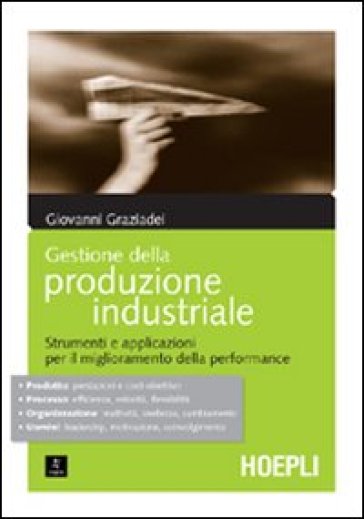Gestione della produzione industriale. Strumenti e applicazioni per il miglioramento della performance - Giovanni Graziadei