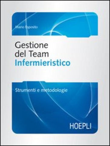 Gestione del team infermieristico. Strumenti e metodologie - Mario Esposito