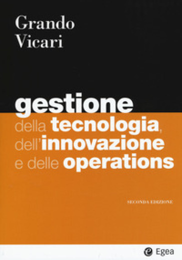 Gestione della tecnologia, dell'innovazione e delle operations - Alberto Grando - Salvio Vicari