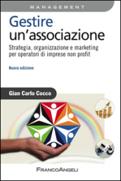 Gestire un associazione. Strategia, organizzazione e marketing per operatori di imprese non profit