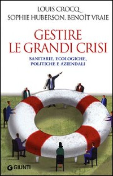 Gestire le grandi crisi. Sanitarie, ecologiche, politiche e aziendali - Louis Crocq - Sophie Huberson - Benoit Vraie