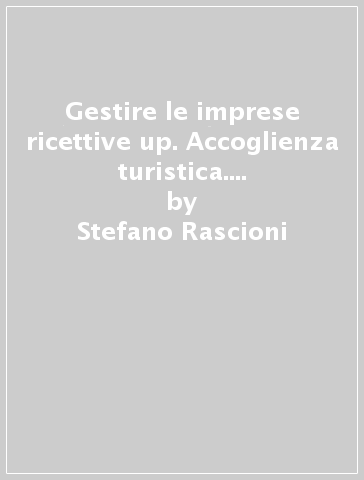 Gestire le imprese ricettive up. Accoglienza turistica. Per le Scuole superiori. Con e-book. Con espansione online. Vol. 3 - Stefano Rascioni - Fabio Ferriello