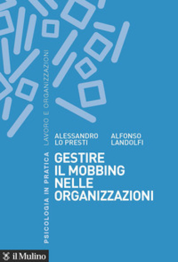 Gestire il mobbing nelle organizzazioni - Alessandro Lo Presti - Alfonso Landolfi