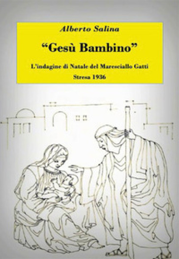 Gesù Bambino. L'indagine di Natale del maresciallo Gatti. Stresa 1936 - Alberto Salina