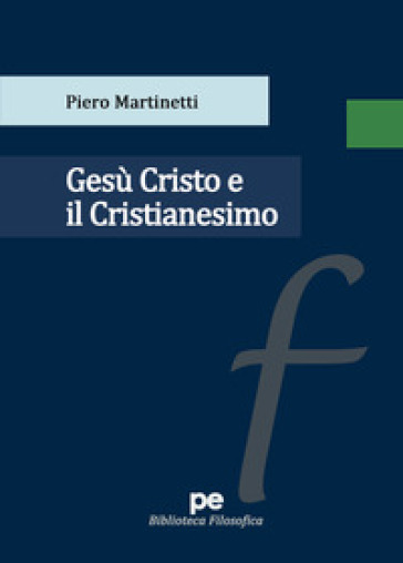 Gesù Cristo e il Cristianesimo - Piero Martinetti