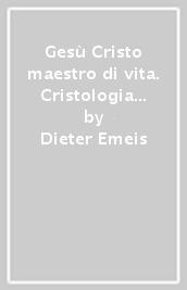 Gesù Cristo maestro di vita. Cristologia catechetica