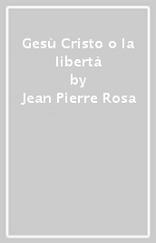 Gesù Cristo o la libertà