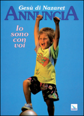Gesù di Nazaret annuncia: io sono con voi. Testo per i fanciulli. Proposte di lavoro, celebrazioni