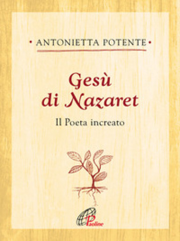 Gesù di Nazaret. Il poeta increato - Antonietta Potente