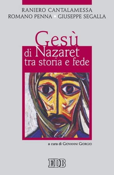 Gesù di Nazaret tra storia e fede - Giuseppe Segalla - Raniero Cantalamessa - Romano Penna