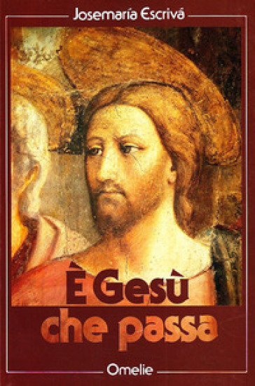 È Gesù che passa. Omelie - Josemaría (san) Escrivá de Balaguer