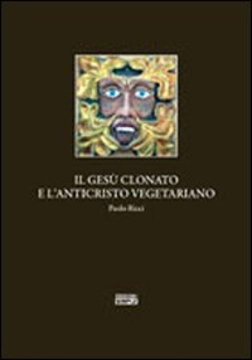 Il Gesù clonato e l'Anticristo vegetariano - Paolo Ricci