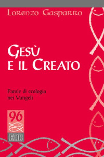 Gesù e il creato. Parole di ecologia nei Vangeli - Lorenzo Gasparro