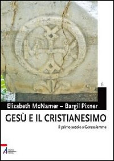 Gesù e il cristianesimo. Il primo secolo a Gerusalemme - Elizabeth McNamer - Bargil Pixner