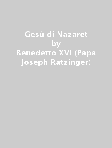Gesù di Nazaret - Benedetto XVI (Papa Joseph Ratzinger)