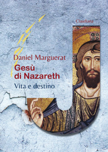 Gesù di Nazareth. Vita e destino - Daniel Marguerat