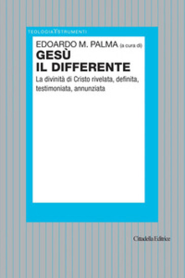 Gesù il differente. La divinità di Cristo rivelata, definita, testimoniata, annunziata