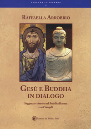 Gesù e Buddha in dialogo - Raffaella Arrobbio Agostini