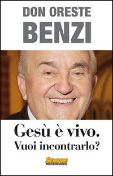 Gesù è vivo. Vuoi incontrarlo? - Oreste Benzi