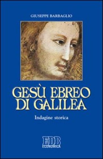 Gesù ebreo di Galilea. Indagine storica - Giuseppe Barbaglio