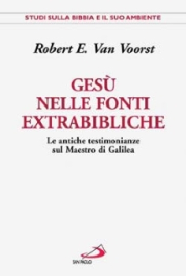 Gesù nelle fonti extrabibliche. Le antiche testimonianze sul maestro di Galilea - Robert E. Van Voorst