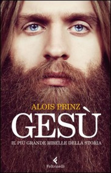 Gesù. Il più grande ribelle della Storia - Alois Prinz